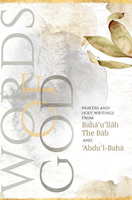 Words of God : Prayers and Holy Writings from the Bahá'u'lláh, the Báb And 'Ábdu'l-Bahá - 9781922562470
