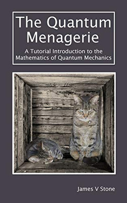 The Quantum Menagerie : A Tutorial Introduction to the Mathematics of Quantum Mechanics - 9781916279131