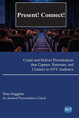 Present! Connect!: Create and Deliver Presentations that Capture, Entertain, and Connect to ANY Audience