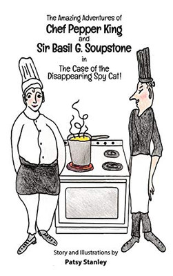 The Amazing Adventures of Chef Pepper King and Sir Basil G. Soupstone : The Case of the Disappearing Cat