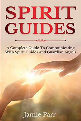 Spirit Guides : A Complete Guide to Communicating with Spirit Guides and Guardian Angels - 9781761035630
