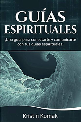 Guías Espirituales : ¡una Guía para Conectarte y Comunicarte con Tus Guías Espirituales! - 9781761036743