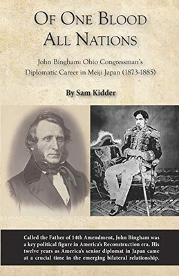 Of One Blood All Nations : John Bingham: Ohio Congressman's Diplomatic Career in Meiji Japan (1873-1885)