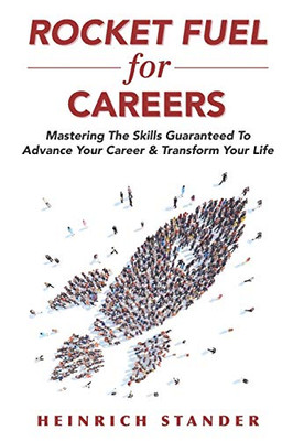 Rocket Fuel for Careers : Mastering the Skills Guaranteed to Advance Your Career and Transform Your Life