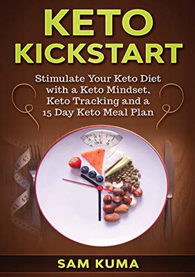 Keto Kickstart : Stimulate Your Keto Diet with a Keto Mindset, Keto Tracking and a 15 Day Keto Meal Plan