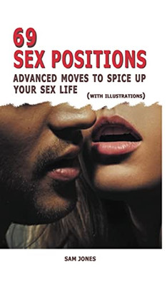 69 Sex Positions. Advanced Moves to Spice Up Your Sex Life (with Illustrations). Book II - 9781732921160