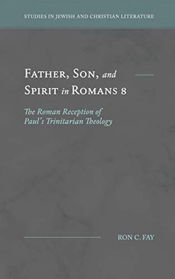 Father, Son, and Spirit in Romans 8 : The Roman Reception of Paul's Trinitarian Theology - 9781948048262