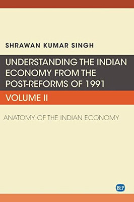 Understanding the Indian Economy from the Post-Reforms of 1991, Volume II : Anatomy of the Indian Economy