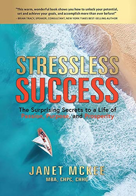 Stressless Success : The Surprising Secrets to a Life of Passion, Purpose, and Prosperity - 9781734521825