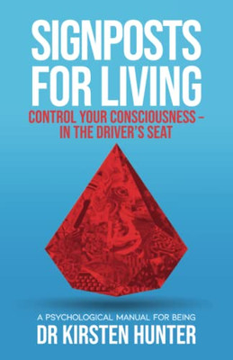 Signposts for Living, Control Your Consciousness - In the Driver's Seat: A Psychological Manual for Being