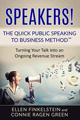 Speakers! The Quick Public Speaking to Business Method : Turning Your Talk Into an Ongoing Revenue Stream