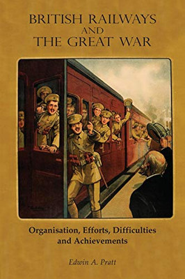 British Railways and the Great War : Organisation, Efforts, Difficulties and Achievements - 9781783317462