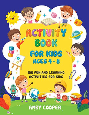 Activity Book for Kids Ages 4-8 : 100 Fun and Learning Activities for Kids: Coloring - Mazes - Dot to Dot