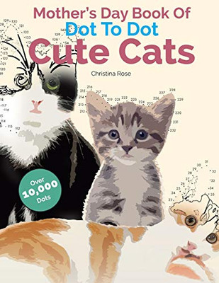 Mother's Day Book Of Dot To Dot Cute Cats : Adorable Anti-Stress Images and Scenes to Complete and Colour