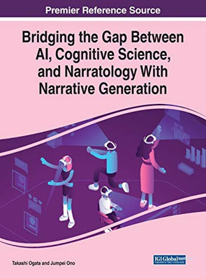 Bridging the Gap Between AI, Cognitive Science, and Narratology with Narrative Generation - 9781799848646