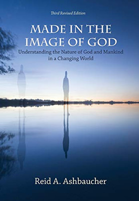 Made in the Image of God : Understanding the Nature of God and Mankind in a Changing World - 9781733139984