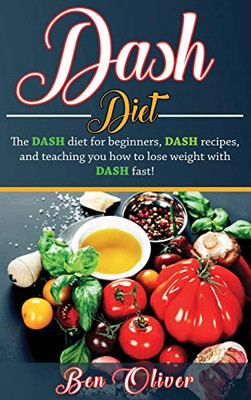 DASH Diet : The Dash Diet for Beginners, DASH Recipes, and Teaching You How to Lose Weight with DASH Fast!