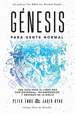 Génesis para Gente Normal : Una Guía para el Libro Más Controversial, Incomprendido y Abusado de la Biblia