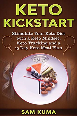 Keto Kickstart : : Stimulate Your Keto Diet with a Keto Mindset, Keto Tracking and a 15 Day Keto Meal Plan