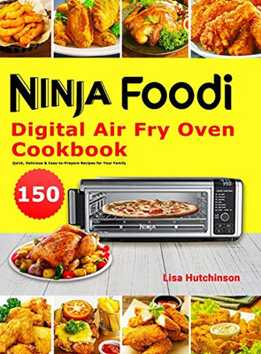 Ninja Foodi Digital Air Fry Oven Cookbook : 150 Quick, Delicious & Easy-to-Prepare Recipes for Your Family