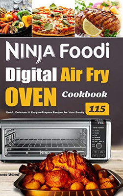 Ninja Foodi Digital Air Fry Oven Cookbook : 115 Quick, Delicious & Easy-to-Prepare Recipes for Your Family