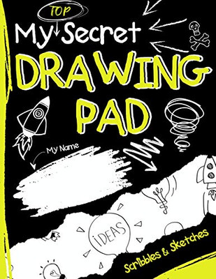 My Top Secret Drawing Pad : The Kids Sketch Book for Kids to Collect Their Secret Scribblings and Sketches