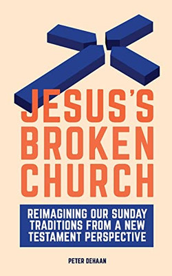 Jesus's Broken Church : Reimagining Our Sunday Traditions from a New Testament Perspective - 9781948082488