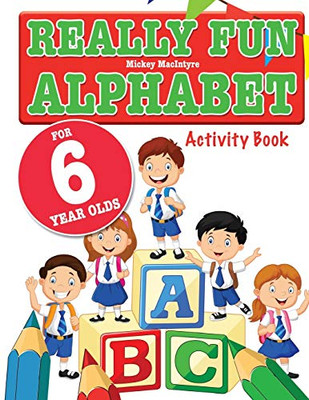 Really Fun Alphabet For 6 Year Olds : A Fun & Educational Alphabet Activity Book for Six Year Old Children