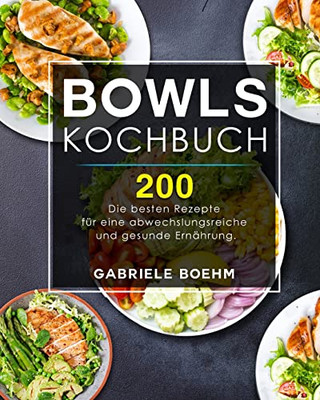 Bowls Kochbuch : Die 200 besten Rezepte für eine abwechslungsreiche und gesunde Ernährung. - 9781803199153
