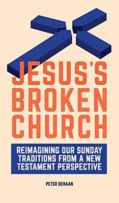 Jesus's Broken Church : Reimagining Our Sunday Traditions from a New Testament Perspective - 9781948082495