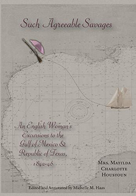 Such Agreeable Savages : An Englishwoman's Excursions to the Gulf of Mexico & Republic of Texas, 1842-1846