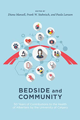 Bedside and Community : 50 Years of Contributions to the Health of Albertans from the University of Calgary