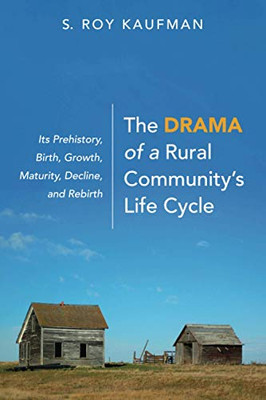 The Drama of a Rural Community's Life Cycle : Its Prehistory, Birth, Growth, Maturity, Decline, and Rebirth