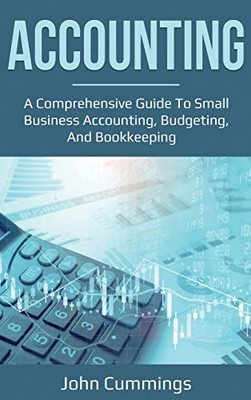 Accounting : A Comprehensive Guide to Small Business Accounting, Budgeting, and Bookkeeping - 9781761036637