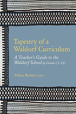 Tapestry of a Waldorf Curriculum : A Teacher's Guide to the Waldorf School by Grades (1-12) and by Subjects