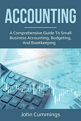 Accounting : A Comprehensive Guide to Small Business Accounting, Budgeting, and Bookkeeping - 9781761036620