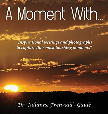 A Moment With...: Inspirational writings and photographs to capture life's most touching moments