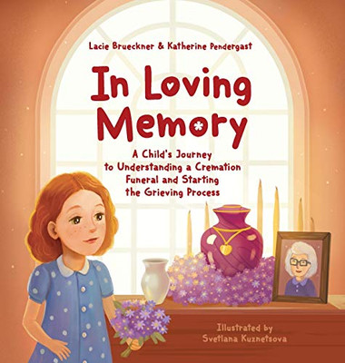 In Loving Memory : A Child's Journey to Understanding a Cremation Funeral and Starting the Grieving Process