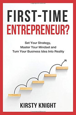First-Time Entrepreneur? : Set Your Strategy, Master Your Mindset and Turn Your Business Idea Into Reality!
