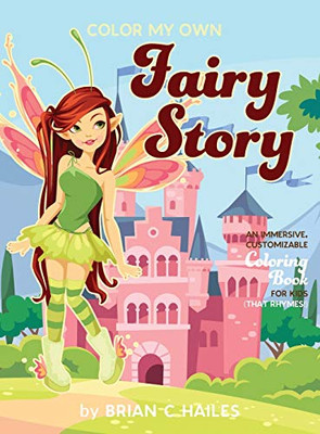 Color My Own Fairy Story : An Immersive, Customizable Coloring Book for Kids (That Rhymes!) - 9781951374358