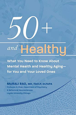 50+ and Healthy : What You Need to Know About Mental Health and Healthy Aging - for You and Your Loved Ones