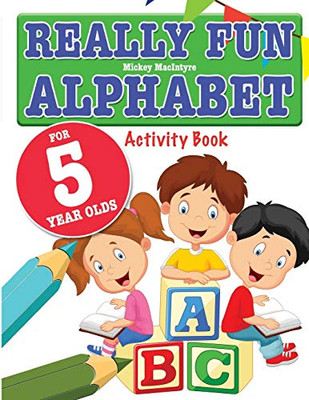 Really Fun Alphabet For 5 Year Olds : A Fun & Educational Alphabet Activity Book for Five Year Old Children