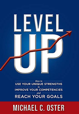 Level Up: How to Use Your Unique Strengths to Develop Your Competencies and Reach Your Goals - 9781734119114