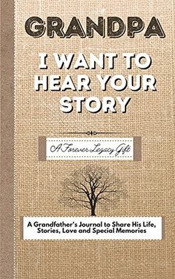 Grandpa, I Want To Hear Your Story : A Fathers Journal To Share His Life, Stories, Love And Special Memories