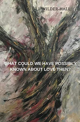 What Could We Have Possibly Known about Love Then? : Love Poems and Other Stories, an American Debut, Vol. 2