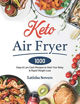 Keto Air Fryer Cookbook : 1000 Easy & Low Carb Recipes to Heal Your Body & Rapid Weight Loss - 9781801210287