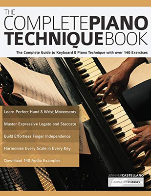 The Complete Piano Technique Book : The Complete Guide to Keyboard & Piano Technique with Over 140 Exercises