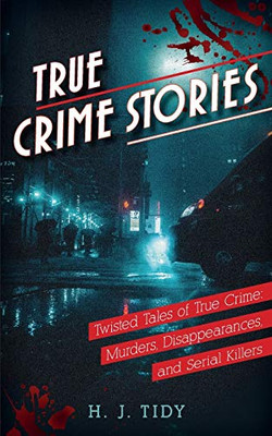 True Crime Stories : Murders, Disappearances, and Serial Killers Twisted Tales of True Crime - 9781950921249