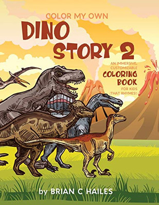 Color My Own Dino Story 2 : An Immersive, Customizable Coloring Book for Kids (That Rhymes!) - 9781951374433