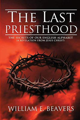 The Last Priesthood : The Secrets of Our English Alphabet ( A Revelation from Jesus Christ ) - 9781952244964